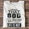 I Believe That God Is Good Even When Life Is Not - Standard T-shirt