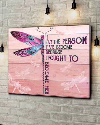 Dragonfly, I love the person I've become because I fought to become her - Matte Canvas, gift for you, gift for dragonfly lover, Christmas gift c23