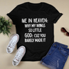 Me in heaven why my wings so little God cuz you barely made it Standard T-shirt